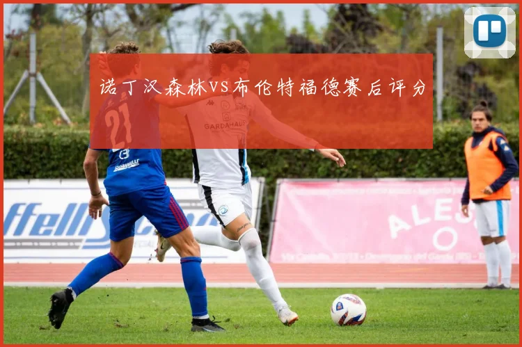 诺丁汉森林vs布伦特福德赛后评分